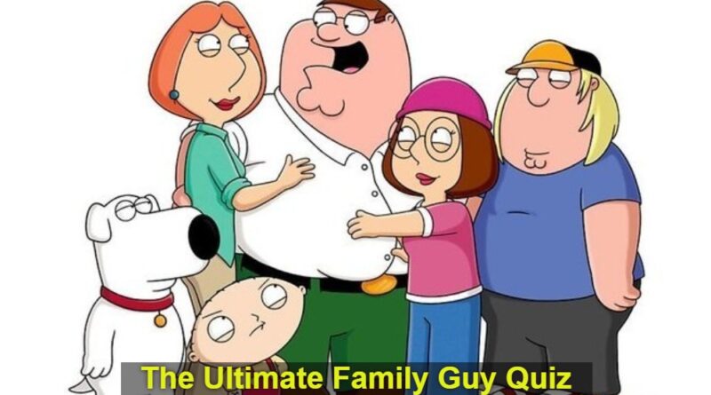 The Ultimate Family Guy Quiz